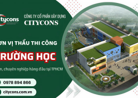 Đơn vị thi công xây dựng trường học uy tín hàng đầu tại HCM - CITYCONS